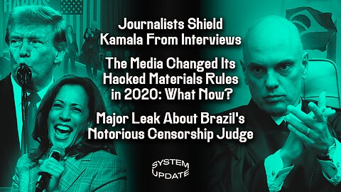 Journalists Shield Kamala From Interviews; The Media Changed Its Rules For Hacked Materials in 2020: So What Now?; Major Leak About Brazil's Notorious Censorship Judge | SYSTEM UPDATE #315