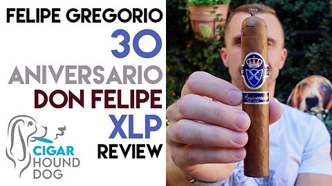 Felipe Gregorio 30 Aniversario Don Felipe XLP Cigar Review