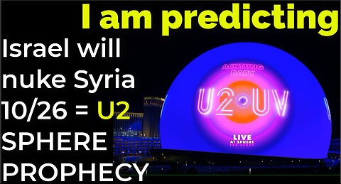 I am predicting: Israel will nuke Damascus 10/26 = U2 SPHERE PROPHECY