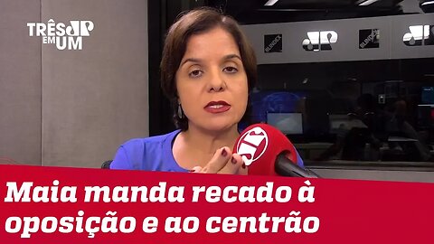 #VeraMagalhães: Maia manda bom recado à oposição e ao centrão