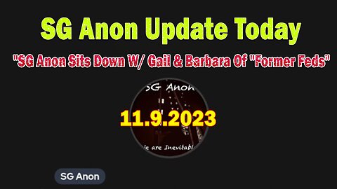 SG Anon Update Today 11.9.23: "SG Anon Sits Down W/ Gail & Barbara Of "Former Feds"