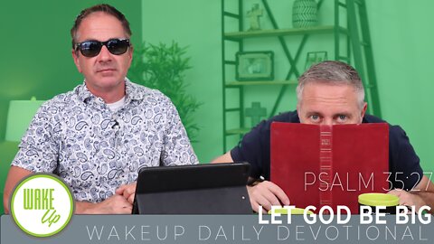 WakeUp Daily Devotional | Let God be BIG | Psalm 35:27