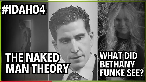 Idaho4: Hidden Evidence, Bethany Funk and the Naked Man Theory