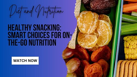 Healthy Snacking: Smart Choices for On-the-Go Nutrition