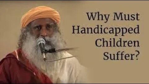 Why Must Handicapped Children Suffer Sadhguru