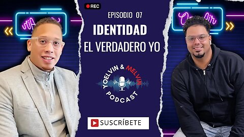 IDENTIDAD: EL VERDADERO YO I Yoelvin & Melvin Podcast