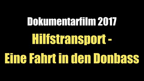 Hilfstransport - Eine Fahrt in den Donbass (Dokumentarfilm I 2017)