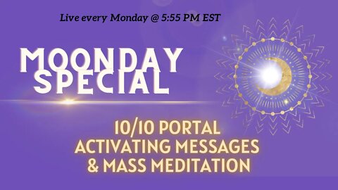 Moonday Special~ 10/10 Portal Messages & Meditation