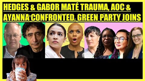 CHRIS HEDGES & GABOR MATE' TRAUMA, AOC & AYANNA PRESSLEY CONFRONTED, GREEN PARTY JOINS