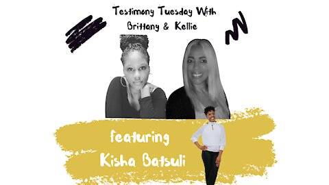 Testimony Tuesday With Brittany &Kellie - Ep.12 - Guest Kisha Batsuli