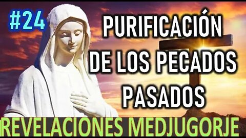 PURIFICACIÓN DE LOS PECADOS PASADOS - REVELACIONES DE LA VIRGEN MARÍA EN MEDJUGORJE