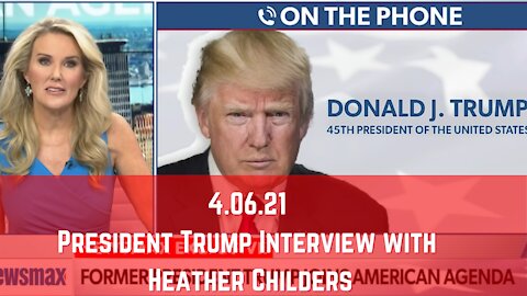 4.06.21 President Trump Interview with Heather Childers