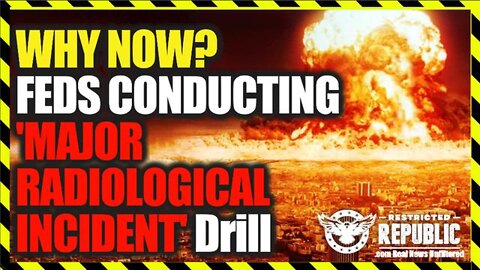 Why Now? Feds Conducting ‘Major Radiological Incident’ Drill—What Are They Prepping For?