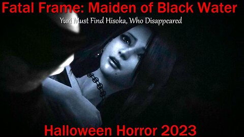 Halloween Horror 2023- Fatal Frame: Maiden of Black Water- Yuri Must Find Hisoka, Who Disappeared