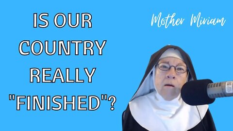 Is Our Country REALLY Finished? | Mother Miriam