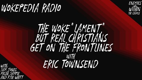 The Woke "Lament," Christians Act! with Eric Townsend - Wokepedia Radio 008