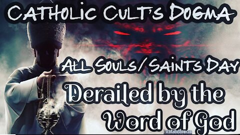 Catholic Cult Dogma All Saints-Souls Day Derailed By The Word of God