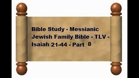 Bible Study - Messianic Jewish Family Bible - TLV - Isaiah 21-44 - Part 8