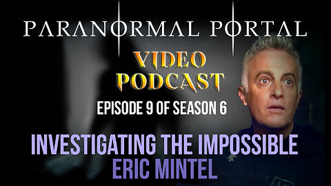 S6EP09 - Investigating The Impossible - Eric Mintel - Video Podcast