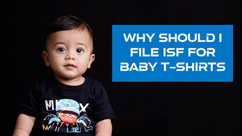 Importing Baby T-Shirts: Why Filing an ISF is Crucial for Customs Clearance!