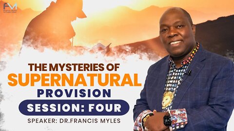 The Mysteries of Supernatural Provision Session 4 | Dr. Francis Myles