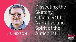 Ep. 675 - Dissecting the Sketchy Official 9/11 Narrative and Spirit of the Antichrist - J.B. Hixson