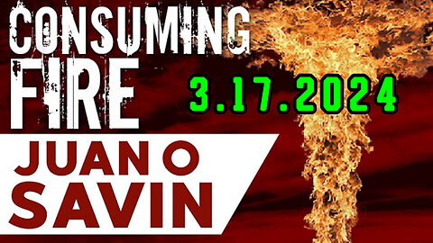 Juan O Savin Breaking "Consuming Fire" 3.17.2024