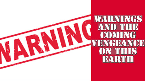 WARNINGS AND THE COMING VENGEANCE ON THIS EARTH