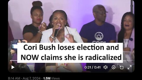 Cori Bush loses she claims NOW she is radicalized