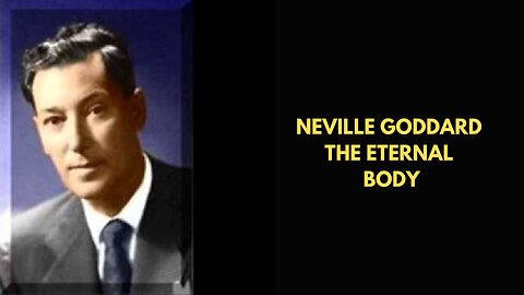 Neville Goddard The Eternal Body