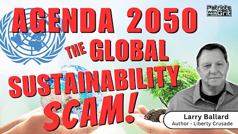 Agenda 2025: The Global Sustainability Scam and Improving Mankind Once Hidden Patents are Revealed! | Larry Ballard