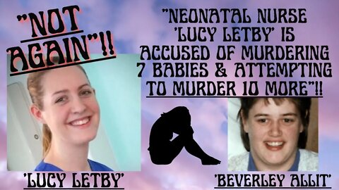 💜 NEONATAL NURSE ‘LUCY LETBY’ IS ACCUSED OF MURDERING 7 BABIES & THE ATTEMPTED MURDER OF 10 MORE!!