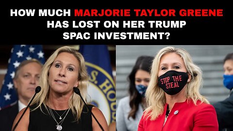 How Much Marjorie Taylor Greene Has Lost On Her Trump SPAC Investment?