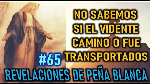 NO SABEMOS SI EL VIDENTE CAMINO O FUE TRANSPORTADO - MENSAJES DE LA VIRGEN MARÍA EN PEÑA BLANCA