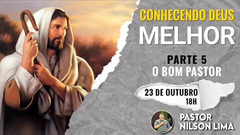 🔴Conhecendo a Deus melhor - Parte 5 – O bom pastor - Pr. Nilson Lima #PREGAÇÃO