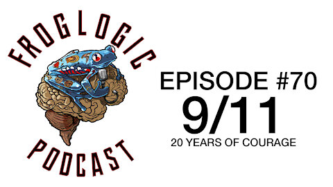 Froglogic Podcast EP #70 9/11 - 20 Years Of Courage