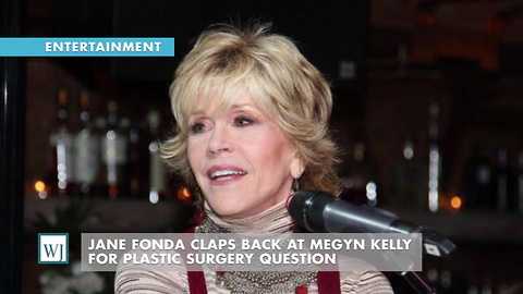 Jane Fonda Claps Back At Megyn Kelly For Plastic Surgery Question