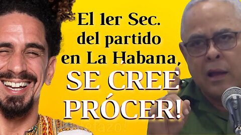 El 1er Sec del partido en La Habana se cree prócer.