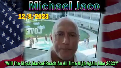 Michael Jaco HUGE Intel 12/8/23: "Will The Stock Market Reach An All Time High Again Like 2022?"