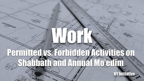 Mo'edim | Work | Permitted vs Forbidden Activities on Shabbath and the Annual Mo'edim