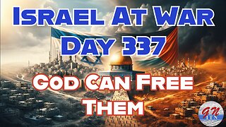 GNITN Special Edition Israel At War Day 337: God Can Free Them