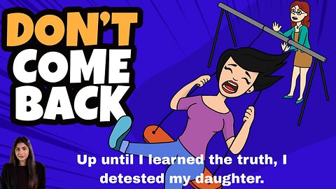 Up until I learned the truth, I detested my daughter.