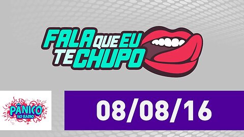 Fala Que Eu Te Chupo - Pânico - 08/08/16