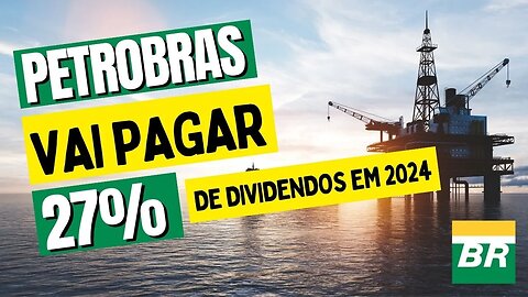 PETROBRAS VAI PAGAR ATÉ 27% DE DIVIDENDOS EM 2024 (PETR3 - PETR4)