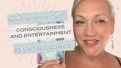 What In The World? Event Readings: CONSCIOUSNESS AND ENTERTAINMENT @BlytheStarlight