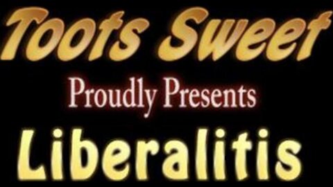 "LIBERALITIS" by Toots Sweet