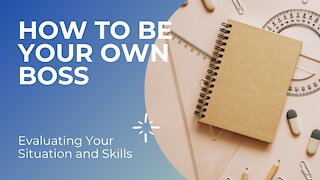 How TO BECOME YOUR OWN BOSS || Evaluate Your SKILLS AND SITUATION