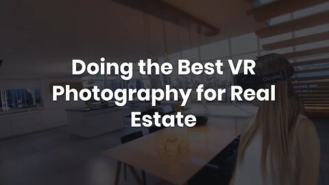 Doing the Best VR Photography for Real Estate