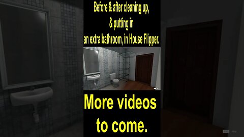 Before & after cleaning up, & putting in an extra bathroom, in House Flipper