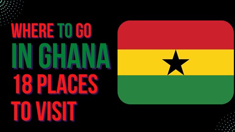 Where to go in Ghana- 18 tourist attractions to see.